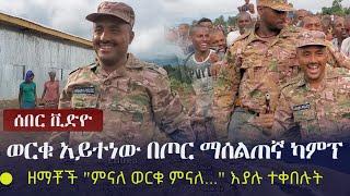 Ethiopia: ሰበር ቪድዮ - ወርቁ አይተነው በጦር ማሰልጠኛ ካምፕ | Worku Aytenew | ዘማቾች "ምናለ ወርቁ ምናለ..." እያሉ ተቀበሉት