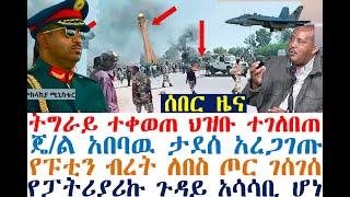 ሰበር ሰበር ትግራይ ተቀወጠ ህዝቡ ተገለበጠ| ጄ/ል አበባዉ ታደሰ አረጋገጡ| የፑቲን ብረት ለበስ ጦር ገሰገሰ| የፓትሪያሪኩ ጉዳይ አሳሳቢ ሆነ| Ethiopia