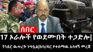 Ethiopia: ሰበር ዜና - የኢትዮታይምስ የዕለቱ ዜና |17 ኦራሎች የወደሙበት ተጋድሎ|ጎንደር ዉጥረት ነግሷል|ከባ/ዳር የተሰማዉ አሳዛኝ መረጃ