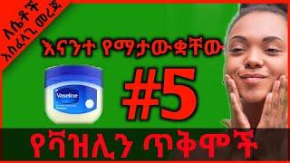 እናንተ የማታውቋቸው የቫዝሊን አስገራሚ ጥቅሞች | የቫዝሊን አስገራሚ ጥቅሞች | 5 አስገራሚ ጥቅሞች | Use Of Vaseline | Top 5 |