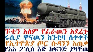 ሰበር ፑቲን አለም የፈራዉን አደረጉ | የኢትዮጵያ ጦር ሱዳንን አጠቃ | ሩሲያ ከንቲባዉን ለቀቀች | Feta Daily | Ethio Forum | Fasilo HD