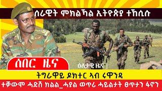 ስአበር ዜና ሰራዊት ምክልኻል ኢትዮጵያ ተኸሲሱ_ትግራዋይ ዶክተር ኣብ ሩዋንዳ_ተቓውሞ ሓድሽ ክልል_ሓያል ወጥሪ ሓይልታት ፀጥታን ፋኖን