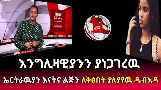 እንግሊዛዊያንን ያነጋገረዉ ኤርትራዉያን እናትና ልጅን ለቅፅበት ያለያየዉ አጋጣሚ። | Ethiopia@SamuelWoldetsadik