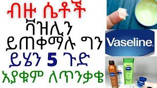 Ethiopia| ብዙ ሴቶች ቫዝሊን ይጠቀማሉ ግን ይሄን 5 ጉድ አያቁም ለጥንቃቄ | #dr | dr dani | dr habesha | 7 Use of Vaseline