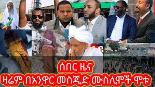 ሰበር ዜና ዛሬ በአንዋር መስጂድ በርካታ ሰዎች ሞቱ ግጭት ተፈጥሯል