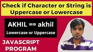 Check if Character or String is Uppercase or Lowercase in JavaScript || JavaScript Programs