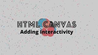 Interacting with The Canvas | Adding Intractivity | HTML5 Canvas Tutorial for Beginners - Ep. 3