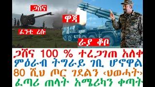 ጋሸና 100 % ተረጋገጠ | ምዕራብ ትግራይ |80 ሺህ ጦር| Ethiopian News| zehabesha 4| dere news| Feta Daily| esat news