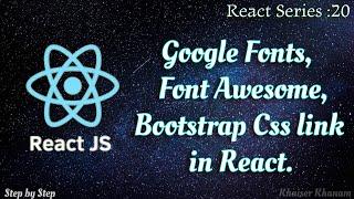 #20. How to link Google fonts, Font awesome and Bootstrap link in React.