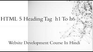 Html5 H1 To H6 Tags | Heading Tag In Html5 | Web Development Course In Hindi