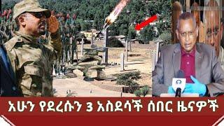 Ethiopia :አሁን የደረሱን 3 የምስራች ሰበር ዜናዎች