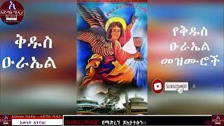 Kidus Urael mezmur    የቅዱስ ዑራኤል መዝሙሮች