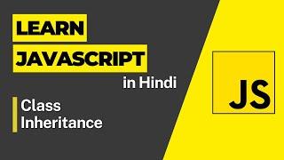 Class Inheritance -  Javascript Tutorial For Beginners - 2023 JavaScript Full Course in Hindi