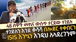 48 ሰዎች መኪና ውስጥ ታርደውው ተገደሉ | ተገድለን እንኳን እንደ ቆሻሻ በሎደር ተቀበርን IS IS እንኳን እንዲህ አላደረገንም