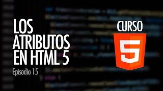 Explicación sobre ATRIBUTOS HTML. Explicación completa con ejemplos prácticos | Curso HTML5, ep. 15