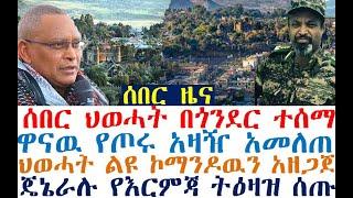 ሰበር ህወሓት አዲስ ዉጊያ በጎንደር| የጦሩ አዛዥ አመለጠ | ጄኔራሉ ትዕዛዝ ሰጡ| Ethiopia | zehabesha 4| dere news| Feta Daily