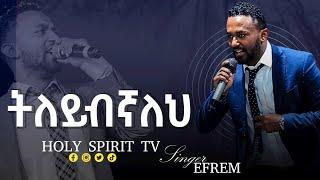 #ትለይብኛለህ#ዘማሪ ኤፍሬም አለሙ Amazing Worship With Singer Ephrem Alemu@Holy Spirit Church