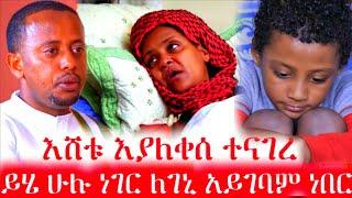 እሸቱ እያለቀሰ ተናገረ "ይሄ ሁሉ መከራ ለገኒ አይገባትም" የተፈጠረው ምንድ ነው? genet nigatu