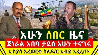 ሰበር - አሁን ጄነራል አበባዉ ታደሰ ተናገሩ | ፕሬዝዳንት ኢስያስ አፈወርቁ ስለዶ/ር አብይ አፈረጠ | ኤርትራ ከባዱን መሳሪያ ታጠቀች | Abel Birhanu