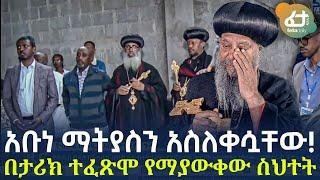 Ethiopia - አቡነ ማትያስን አስለቀሷቸው! | በታሪክ ተፈጽሞ የማያውቀው ስህተት!