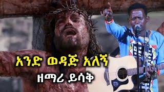 አንድ ወዳጅ አለኝ - ድንቅ አምልኮ ዘማሪ ይሳቅ ጡሩነህ - Singer Yisak New protestant mezmur