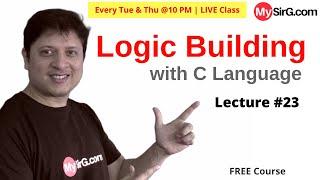 Logic Building with C | LIVE Class | Lecture #23 | @MySirG.com