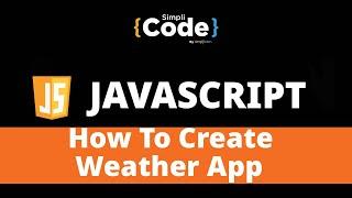 How To Create A Weather App In JavaScript | JavaScript Project | JavaScript Tutorial | SimpliCode