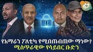 Ethiopia - የአማራን ፖለቲካ የሚበጠብጠው ማነው?ሚስጥራዊው የሳይበር ቡድን