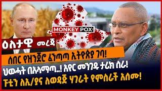 ሰበር የዝንጀሮ ፈንጣጣ ኢትዮጵያ ገባ❗️ህወሓት በአላማጣ..❗️ አየር መንገዱ ታሪክ ሰራ❗️ ፑቲን ለኢ/ያና ለወዳጅ ሃገራት የምስራች አሰሙ❗️#Ethionews