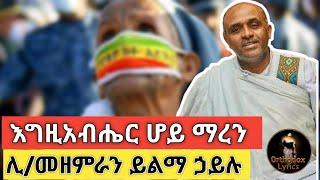 ???? "እግዚአብሔር ሆይ ማረን" ሊ/መዘምራን ይልማ ኃይሉ Yilma Hailu"Egziabher hoy Maren" New Orthodox mezmur lyrics 20