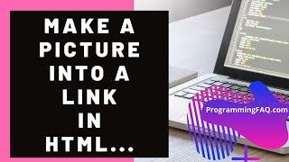 How To Make A Picture Into A Link In HTML [HTML FAQ Ep21] | Programming FAQ Ep43