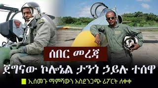 Ethiopia: ሰበር መረጃ - ጀግናው ኮሎኔል ታንጎ ኃይሉ ተሰዋ  | ኢሰመጉ ማምሻውን አስደንጋጭ ሪፖርት ለቀቀ