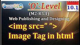 Lecture 10.1 | img tag in html   | 'O' Level (m2-r5) | Web Designing and Publishing