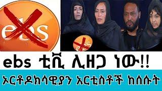 ebs ቲቪ ሊዘጋ ነው!!! ኦርቶዶክሳዊያን አርቲስቶች ከሰሱት #በሃይማኖታችን አንደራደርም #ethiopianartist #ethiopianartist