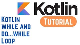 Kotlin Tutorial for Beginners 23 - Kotlin while and do...while Loop (With Example)