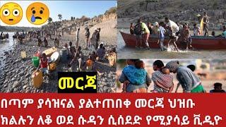 በጣም ያሳዝናል ያልተጠበቀ መርጃ  ወጣ ህዝቡ ክልሉን ለቆ ወደ ሱዳን ሲሰደድ የሚያሳይ ቪዲዮ ተለቀቀ በእውነት ማመን አቃተኝ አርቦችም ተቀባብለውታል????