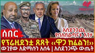 Ethiopia - የፕሬዚደንቷ ጸጸት ‹‹ዋጋ ከፈልን!››፣ አስደንጋጩ የባለስልጣናቱ እገታ፣ ውጊያው አድማሱን አሰፋ፣ አስደንጋጭ ውጤት