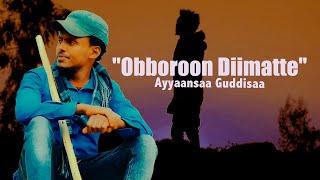 Ayyaansaa Guddisaa Obboroon Diimatte- New Ethiopian Oromo Music 2021(Official videos)