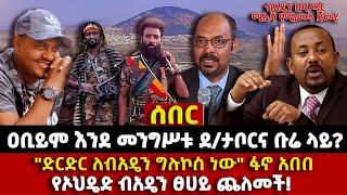 ሰበር | ዐቢይም እንደ መንግሥቱ | ደ/ታቦርና ቡሬ ላይ? | "ድርድር ለብአዴን ግሉኮስ ነው" ፋኖ አበበ | የኦህዴድና ብአዴን ፀሀይ ጨለመች!