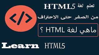 تعلم لغة HTML5 من الصفر حتى الاحتراف ماهي لغة Learn HTML5  ||  HTML