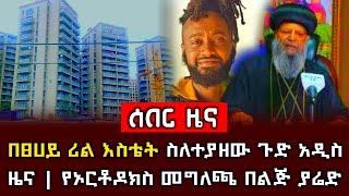 ሰበር ዜና - በፀሀይ ሪል እስቴት ሰለተያዘው ጉድ አዲስ ዜና | የኦርቶዶክስ መግለጫ በልጅ ያሬድ ጉዳይ ziyad shemsu | abel berhanu | news