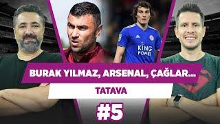 Burak Yılmaz, Arsenal, Ronaldo, Messi, Çağlar... | Serdar Ali Çelikler & Irmak Kazuk | Tatava #5