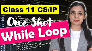 PYTHON - WHILE LOOP in ONE CLASS | CBSE Class 11CS/IP | Lovejeet Arora