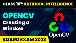 OpenCV Creating a Window - Computer Vision | Class 10 Artificial Intelligence 2022-23