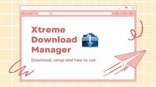 How to Install and How to Use XDM Download Manager For Your Downloads on Any Browser