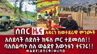 አስደሳች ሰበር|አዳሩን ወታደራዊ ምንጮች| የጌታቸው ጦር ተደመሰሰ|ባስልጣኑ ስለወልዲያ Abel birhanu | Zehabesha | Ethiopia Zena tube