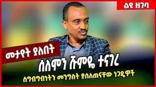 ሰለሞን ሹምዬ ተናገረ... ስግብግብነትን መንግስት ያሰለጠናቸው ነጋዴዎች | solomon shumye  #Ethionews#zena#Ethiopia