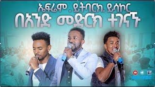 በአንድ መድረክ ተገናኙ #ኤፍሬም #ይትባረክ ይሳኮር  Worship  #Ephrem_alemu #Yitbarek_tamiru #yesakor #New_Live_worship