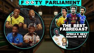 THE BEST FABREGAS? AFRICA'S NEXT BALLON DO'R? (FOOTY PARLIAMENT) ft. Jaxmaxy, Dani, Godfrey & Tox