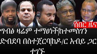 Ethiopia: ሰበር ዜና - የኢትዮታይምስ የዕለቱ ዜና |ግብፅ ዛሬም ተማፀነች|ከተመስገን ድብደባ በስተጀርባ|ከዶ/ር አብይ ጋር  ተገኙ